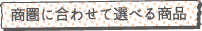 商圏に合わせて選べる商品